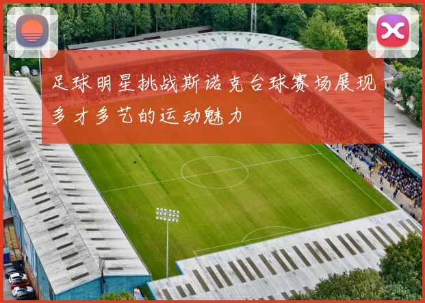 足球明星挑战斯诺克台球赛场展现多才多艺的运动魅力