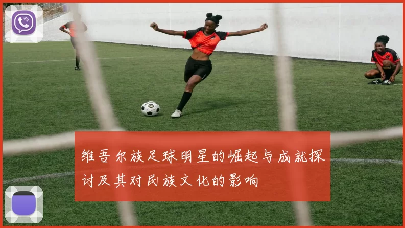维吾尔族足球明星的崛起与成就探讨及其对民族文化的影响