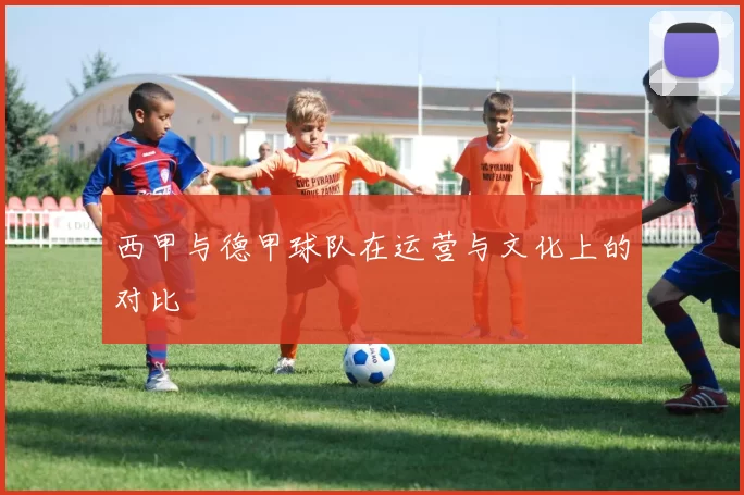 西甲与德甲球队在运营与文化上的对比