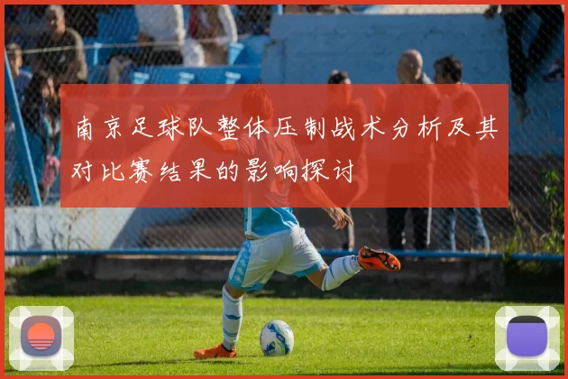 南京足球队整体压制战术分析及其对比赛结果的影响探讨