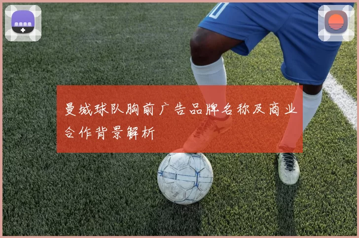 曼城球队胸前广告品牌名称及商业合作背景解析