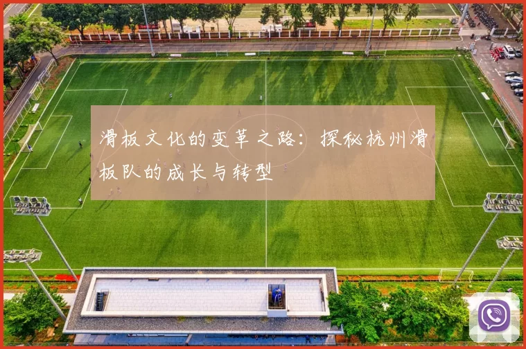 滑板文化的变革之路：探秘杭州滑板队的成长与转型