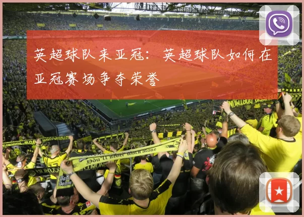 英超球队来亚冠：英超球队如何在亚冠赛场争夺荣誉