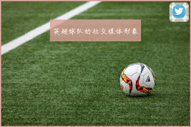 英超球队的社交媒体形象
