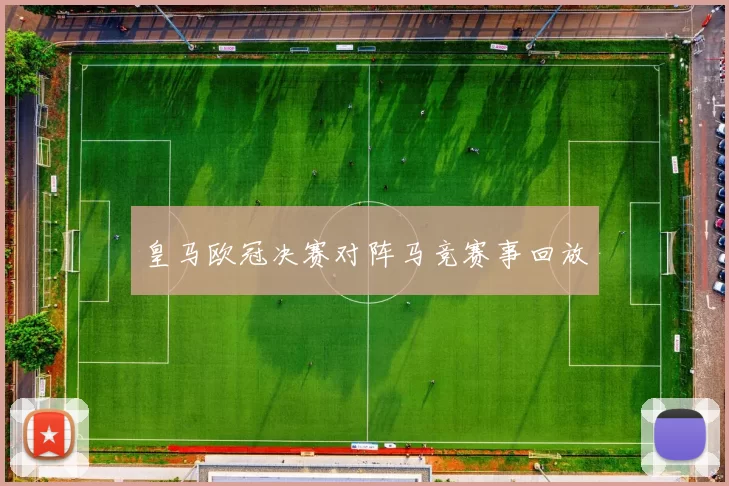 皇马欧冠决赛对阵马竞赛事回放