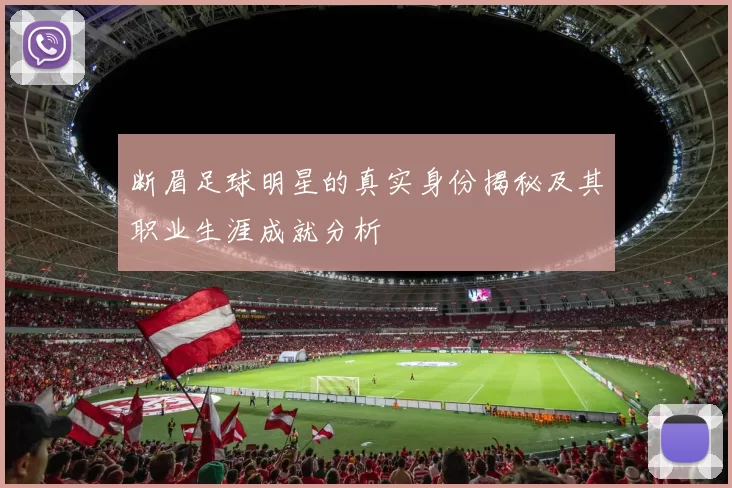 断眉足球明星的真实身份揭秘及其职业生涯成就分析