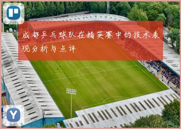 成都乒乓球队在精英赛中的技术表现分析与点评