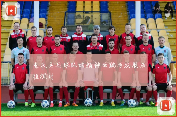 重庆乒乓球队的精神面貌与发展历程探讨