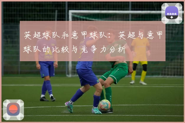 英超球队和意甲球队：英超与意甲球队的比较与竞争力分析