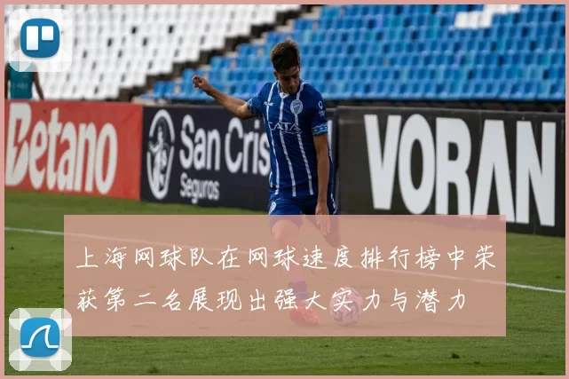 上海网球队在网球速度排行榜中荣获第二名展现出强大实力与潜力
