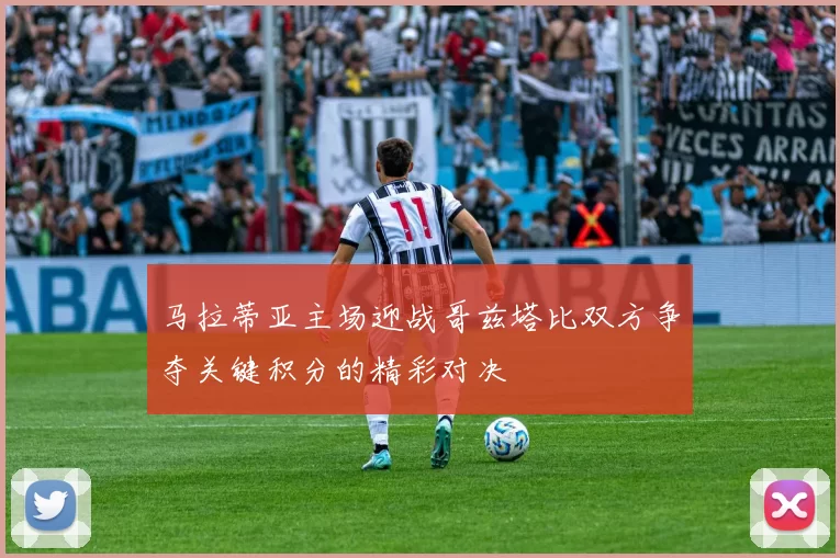 马拉蒂亚主场迎战哥兹塔比双方争夺关键积分的精彩对决