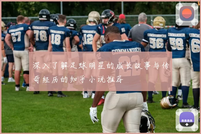深入了解足球明星的成长故事与传奇经历的知乎小说推荐