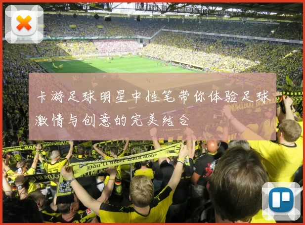 卡游足球明星中性笔带你体验足球激情与创意的完美结合